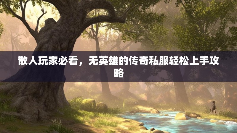 散人玩家必看，无英雄的传奇私服轻松上手攻略