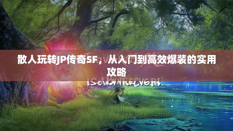 散人玩转JP传奇SF，从入门到高效爆装的实用攻略