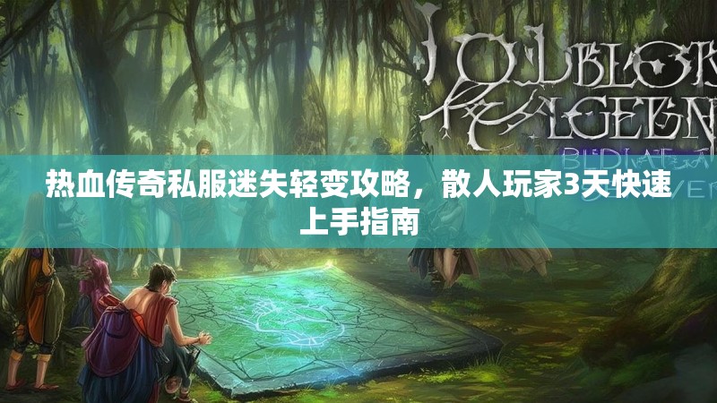 热血传奇私服迷失轻变攻略，散人玩家3天快速上手指南