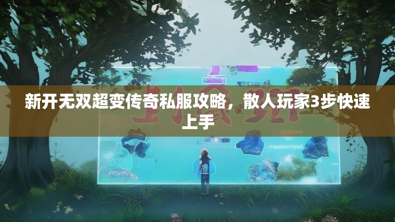 新开无双超变传奇私服攻略，散人玩家3步快速上手