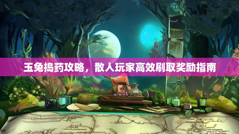 玉兔捣药攻略，散人玩家高效刷取奖励指南