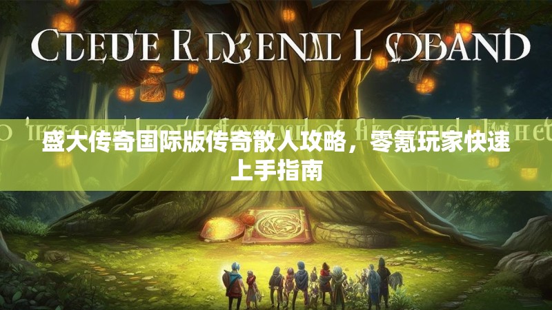 盛大传奇国际版传奇散人攻略，零氪玩家快速上手指南