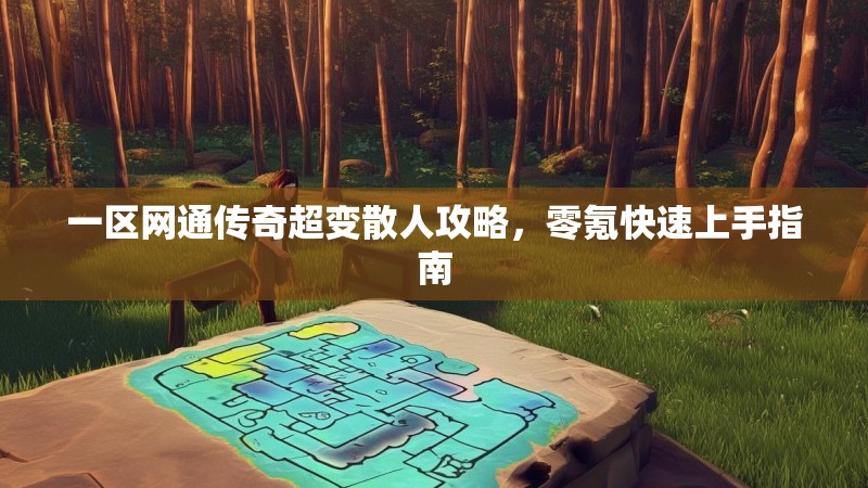 一区网通传奇超变散人攻略，零氪快速上手指南