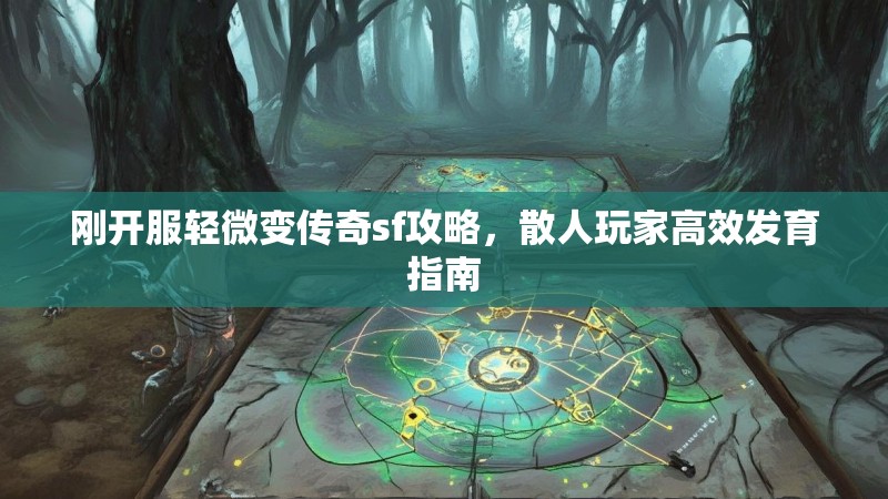 刚开服轻微变传奇sf攻略，散人玩家高效发育指南