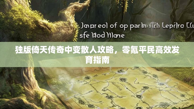 独版倚天传奇中变散人攻略，零氪平民高效发育指南