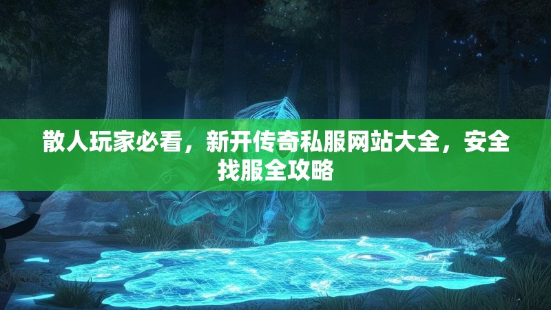 散人玩家必看，新开传奇私服网站大全，安全找服全攻略