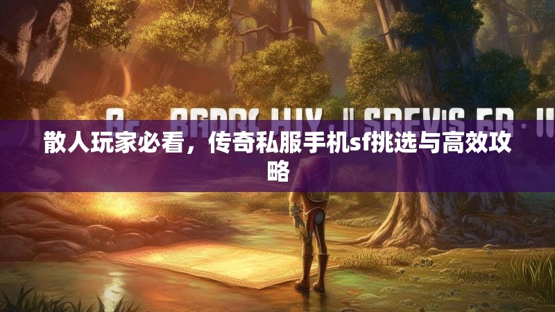 散人玩家必看，传奇私服手机sf挑选与高效攻略