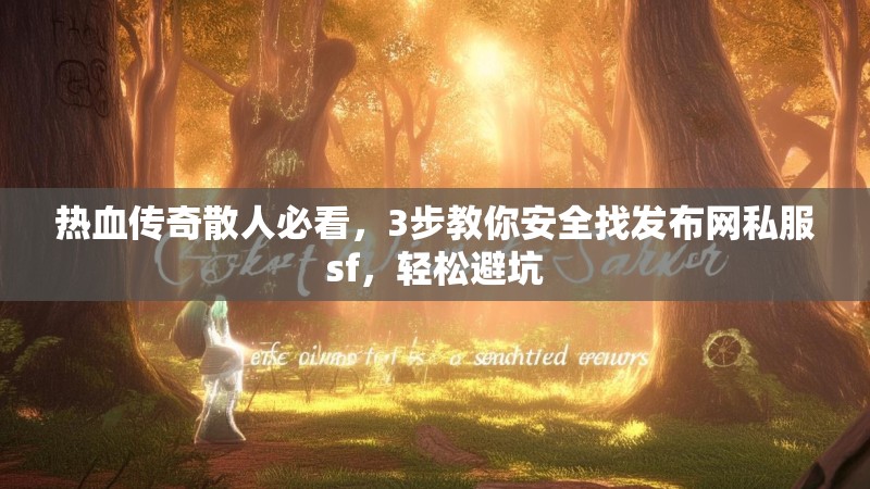 热血传奇散人必看，3步教你安全找发布网私服sf，轻松避坑