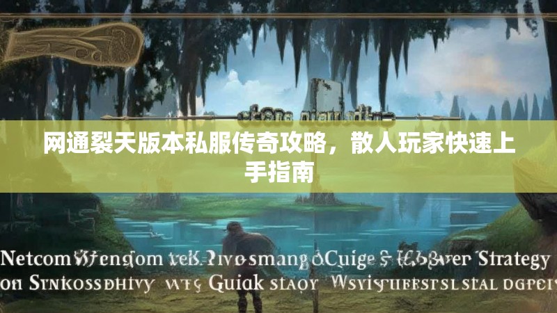 网通裂天版本私服传奇攻略，散人玩家快速上手指南