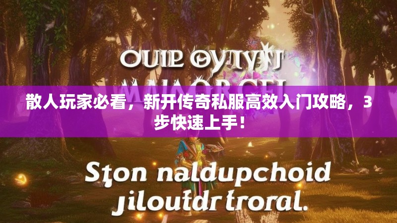 散人玩家必看，新开传奇私服高效入门攻略，3步快速上手！