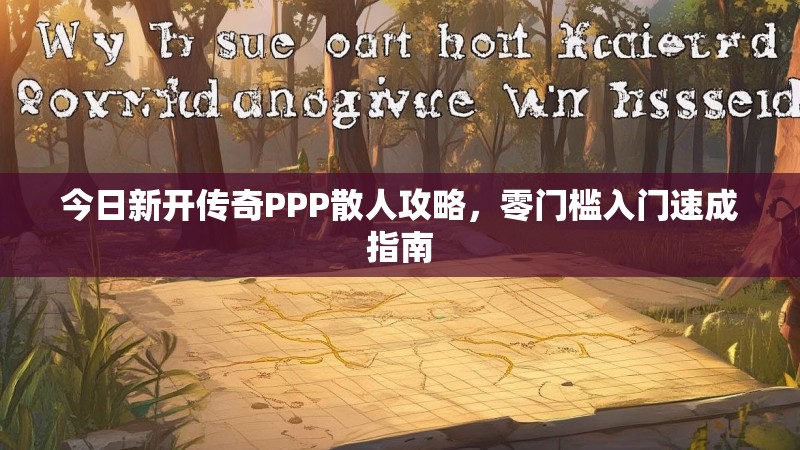 今日新开传奇PPP散人攻略，零门槛入门速成指南