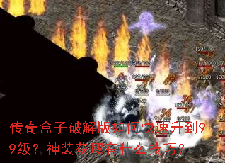 传奇盒子破解版如何快速升到99级？神装获取有什么技巧？