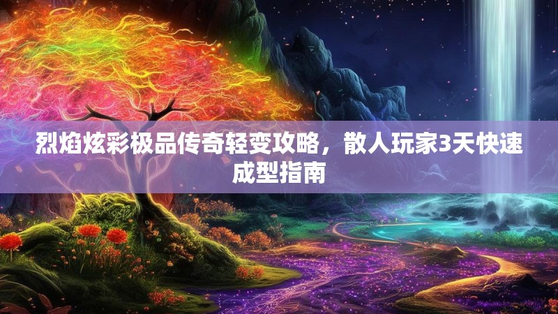 烈焰炫彩极品传奇轻变攻略，散人玩家3天快速成型指南