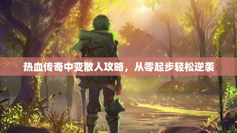 热血传奇中变散人攻略，从零起步轻松逆袭