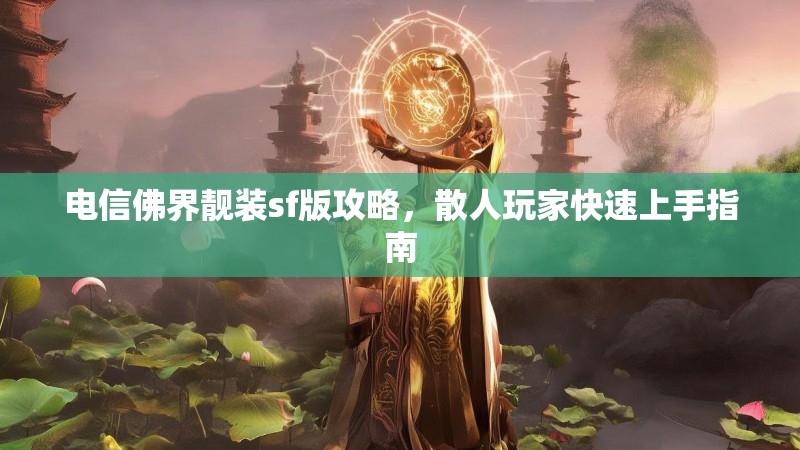 电信佛界靓装sf版攻略，散人玩家快速上手指南