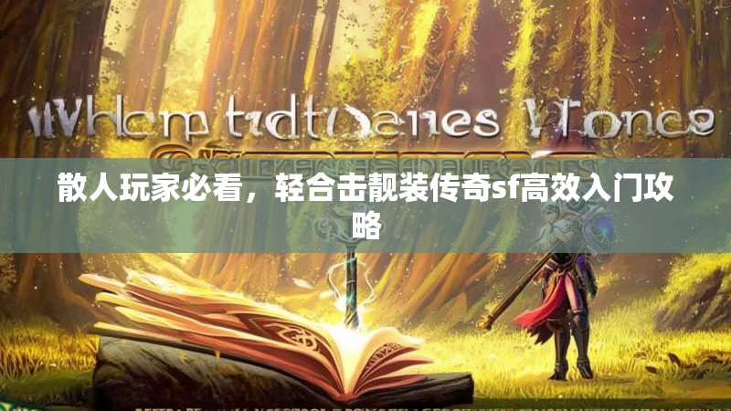 散人玩家必看，轻合击靓装传奇sf高效入门攻略