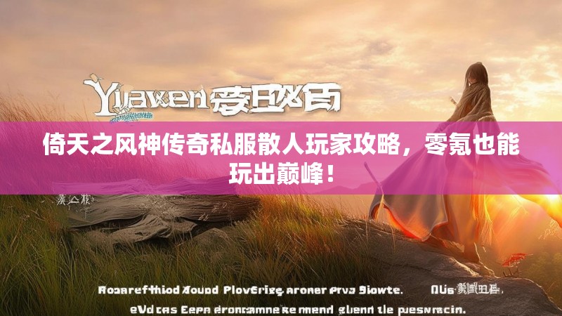 倚天之风神传奇私服散人玩家攻略，零氪也能玩出巅峰！