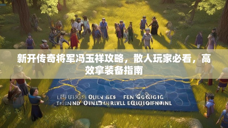 新开传奇将军冯玉祥攻略，散人玩家必看，高效拿装备指南