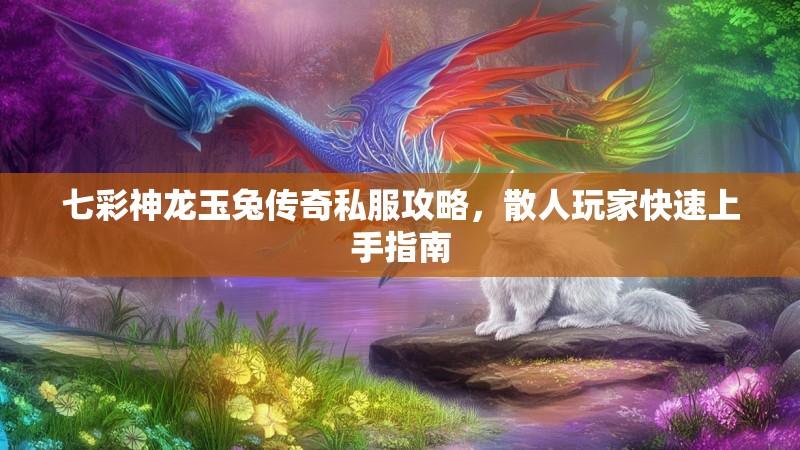 七彩神龙玉兔传奇私服攻略，散人玩家快速上手指南