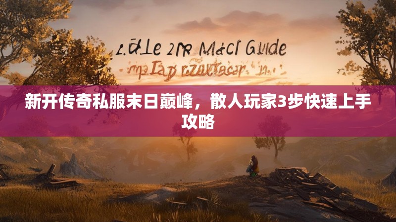 新开传奇私服末日巅峰，散人玩家3步快速上手攻略