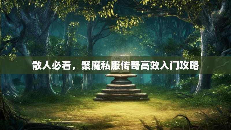散人必看，聚魔私服传奇高效入门攻略
