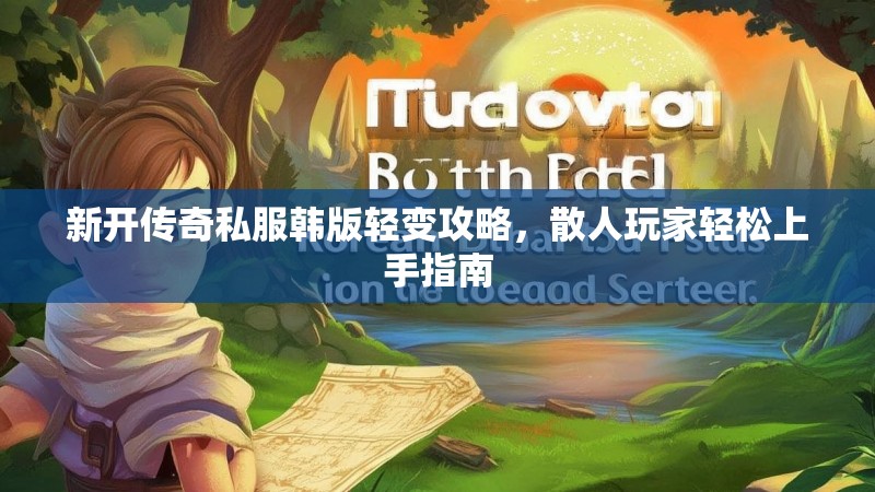 新开传奇私服韩版轻变攻略，散人玩家轻松上手指南