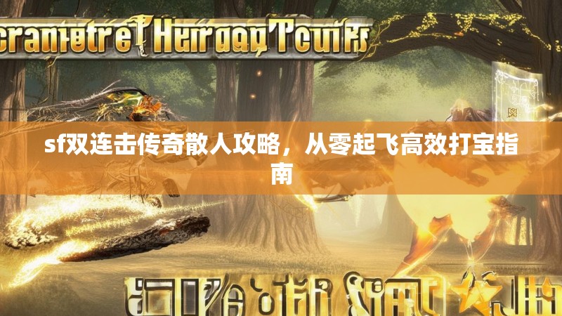 sf双连击传奇散人攻略，从零起飞高效打宝指南