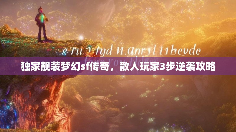 独家靓装梦幻sf传奇，散人玩家3步逆袭攻略