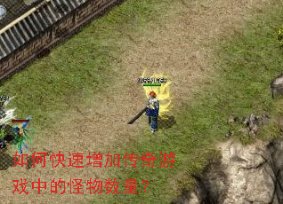 如何快速增加传奇游戏中的怪物数量？