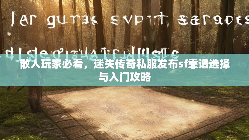 散人玩家必看，迷失传奇私服发布sf靠谱选择与入门攻略