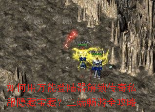 如何用万能登陆器解锁传奇私服隐藏宝藏？三端畅游全攻略