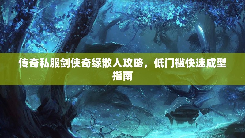 传奇私服剑侠奇缘散人攻略，低门槛快速成型指南