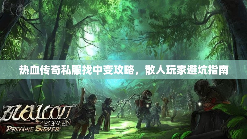 热血传奇私服找中变攻略，散人玩家避坑指南
