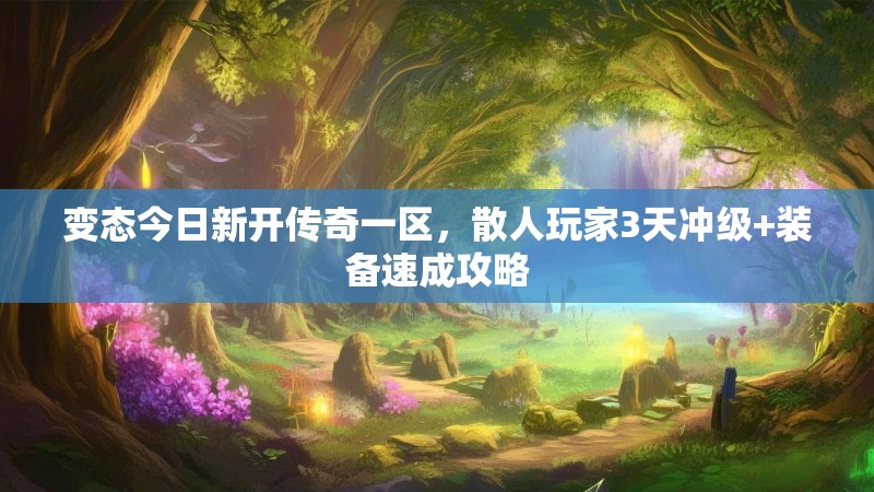 变态今日新开传奇一区，散人玩家3天冲级+装备速成攻略