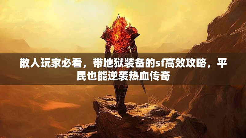 散人玩家必看，带地狱装备的sf高效攻略，平民也能逆袭热血传奇