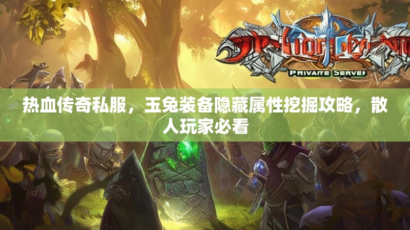 热血传奇私服，玉兔装备隐藏属性挖掘攻略，散人玩家必看