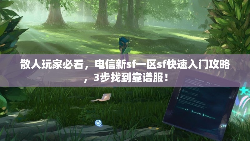 散人玩家必看，电信新sf一区sf快速入门攻略，3步找到靠谱服！