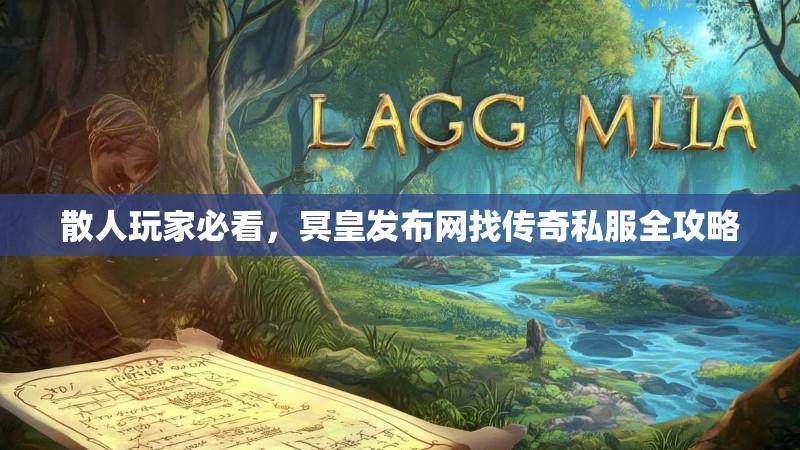 散人玩家必看，冥皇发布网找传奇私服全攻略