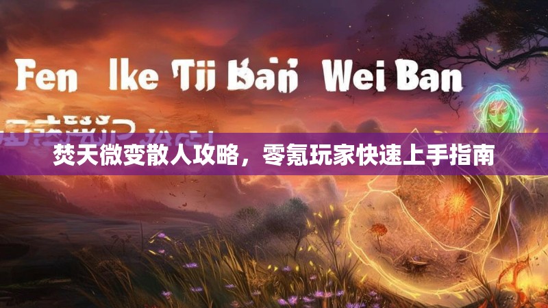 焚天微变散人攻略，零氪玩家快速上手指南