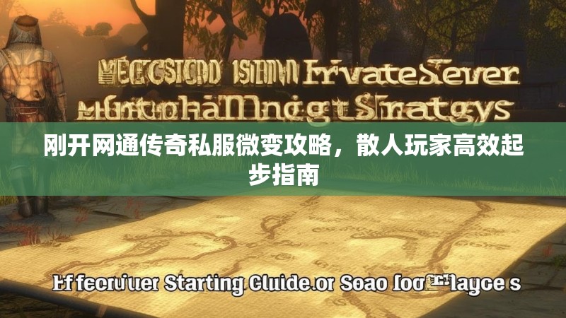 刚开网通传奇私服微变攻略，散人玩家高效起步指南