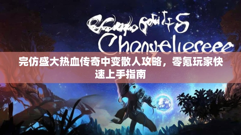 完仿盛大热血传奇中变散人攻略，零氪玩家快速上手指南