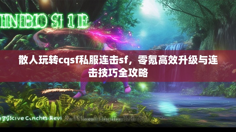 散人玩转cqsf私服连击sf，零氪高效升级与连击技巧全攻略