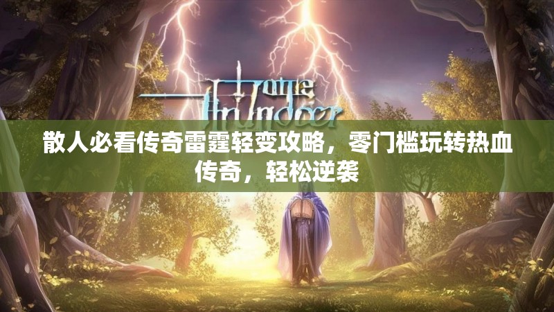 散人必看传奇雷霆轻变攻略，零门槛玩转热血传奇，轻松逆袭