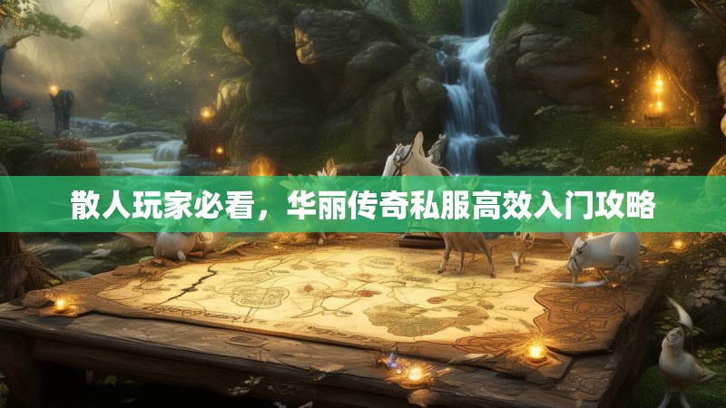 散人玩家必看，华丽传奇私服高效入门攻略