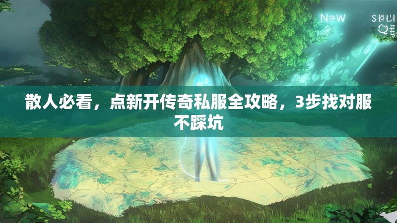 散人必看，点新开传奇私服全攻略，3步找对服不踩坑