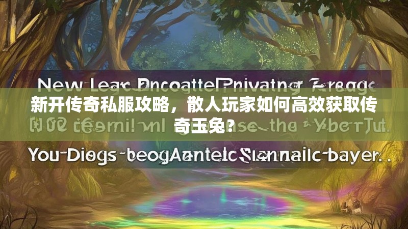 新开传奇私服攻略，散人玩家如何高效获取传奇玉兔？