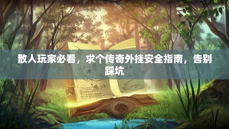 散人玩家必看，求个传奇外挂安全指南，告别踩坑