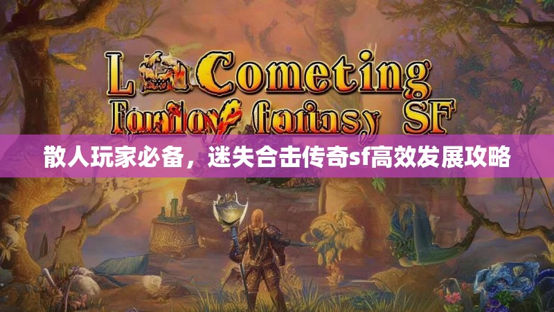散人玩家必备，迷失合击传奇sf高效发展攻略