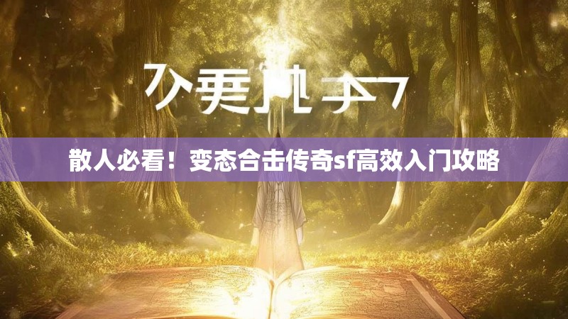散人必看！变态合击传奇sf高效入门攻略