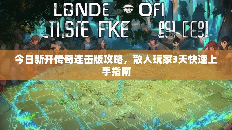 今日新开传奇连击版攻略，散人玩家3天快速上手指南